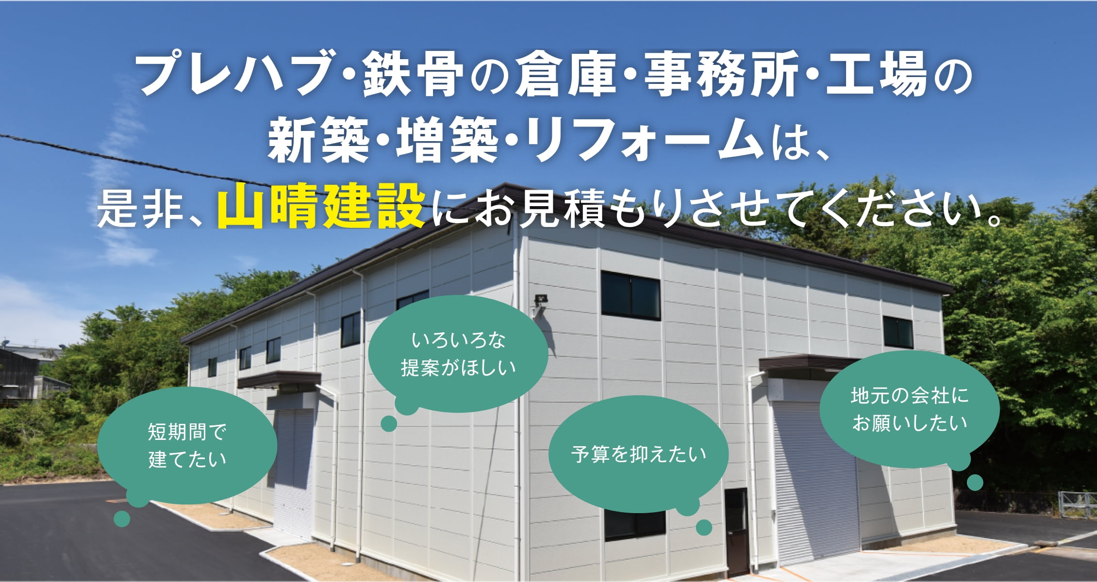 プレハブ・鉄骨の倉庫・事務所・工場の新築・増築・リフォームは、是非、山晴建設にお見積りさせてください。